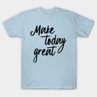 Make today great T-Shirt